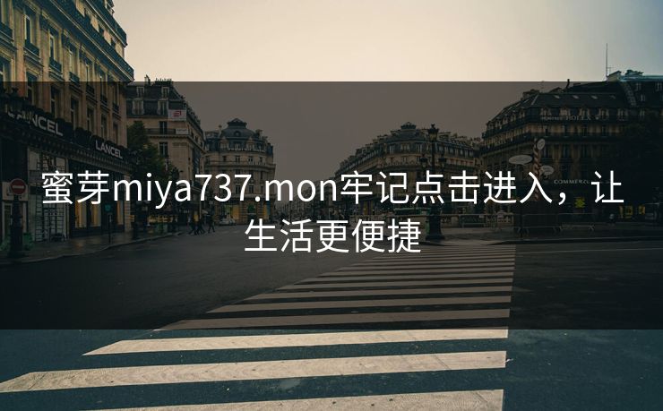 蜜芽miya737.mon牢记点击进入，让生活更便捷